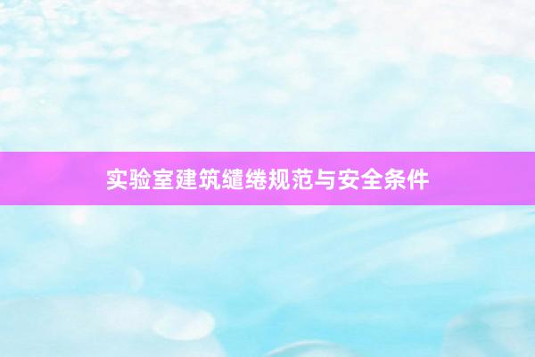 实验室建筑缱绻规范与安全条件