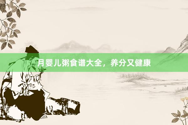 月婴儿粥食谱大全，养分又健康